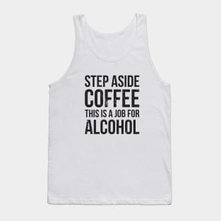 Step aside coffee, this is a job for alcohol funny joke Tank Top